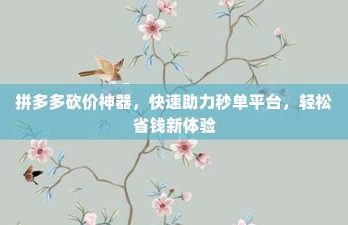 拼多多砍价神器，快速助力秒单平台，轻松省钱新体验